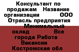 Консультант по продажам › Название организации ­ Qprom, ООО › Отрасль предприятия ­ PR › Минимальный оклад ­ 27 000 - Все города Работа » Вакансии   . Костромская обл.